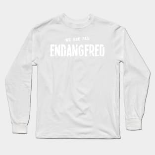 We Are All Endangered Long Sleeve T-Shirt